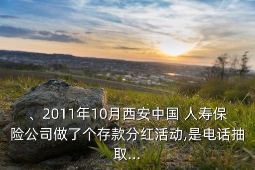 、2011年10月西安中國 人壽保險公司做了個存款分紅活動,是電話抽取...