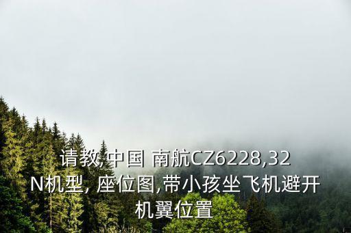 請(qǐng)教,中國(guó) 南航CZ6228,32N機(jī)型, 座位圖,帶小孩坐飛機(jī)避開機(jī)翼位置