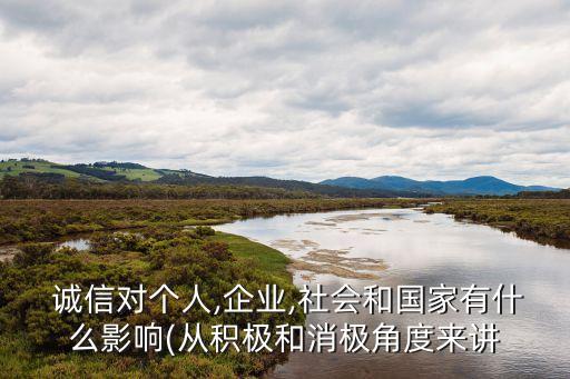  誠信對個人,企業(yè),社會和國家有什么影響(從積極和消極角度來講