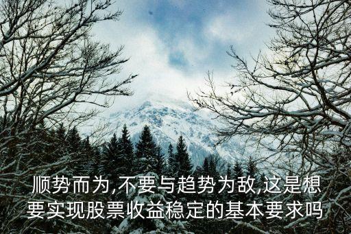  順勢(shì)而為,不要與趨勢(shì)為敵,這是想要實(shí)現(xiàn)股票收益穩(wěn)定的基本要求嗎