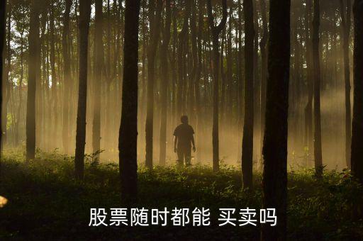  股票隨時(shí)都能 買(mǎi)賣(mài)嗎