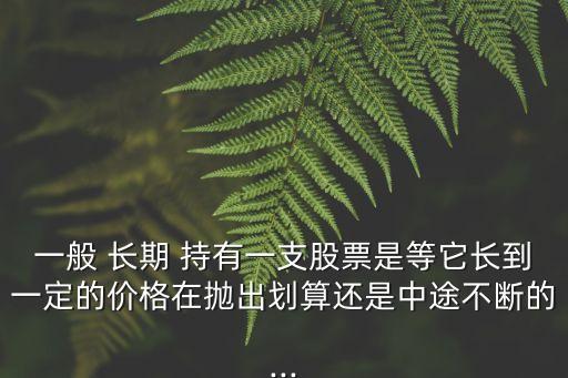 買入股票長期持有不動(dòng)劃得來嗎,股票買入賣出手續(xù)費(fèi)怎么算