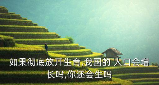 如果徹底放開生育,我國的 人口會(huì)增長嗎,你還會(huì)生嗎