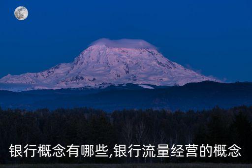 流量銀行概念有哪些,銀行流量經(jīng)營(yíng)的概念