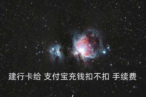 建行卡給 支付寶充錢(qián)扣不扣 手續(xù)費(fèi),