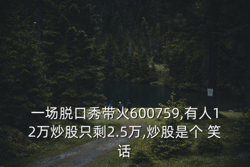 一場脫口秀帶火600759,有人12萬炒股只剩2.5萬,炒股是個 笑話