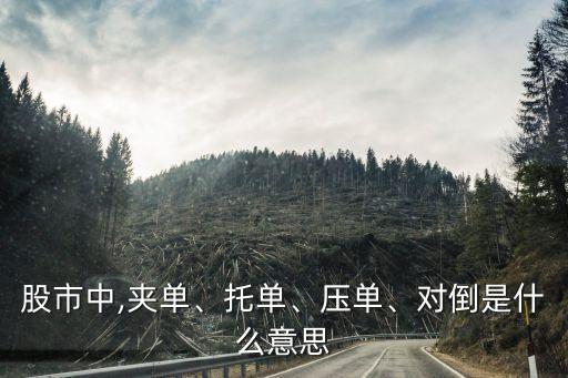 股市中,夾單、托單、壓?jiǎn)?、?duì)倒是什么意思