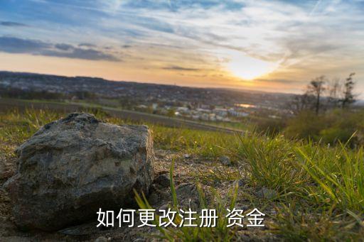 如何更改注冊 資金