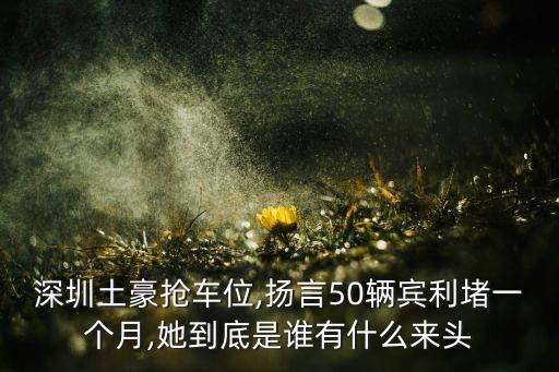 深圳土豪搶車(chē)位,揚(yáng)言50輛賓利堵一個(gè)月,她到底是誰(shuí)有什么來(lái)頭