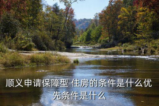 順義申請(qǐng)保障型 住房的條件是什么優(yōu)先條件是什么