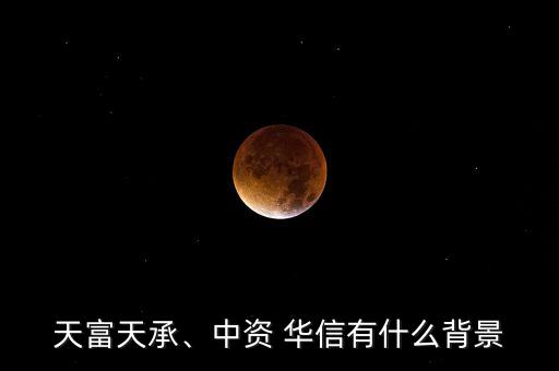 天富天承、中資 華信有什么背景