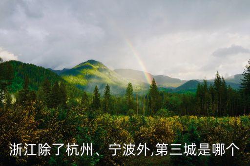 浙江除了杭州、寧波外,第三城是哪個