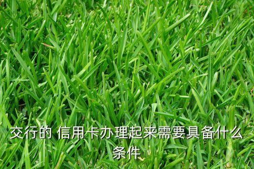 交行的 信用卡辦理起來(lái)需要具備什么條件