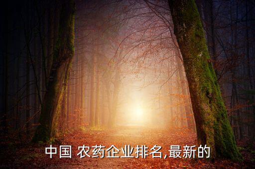 中國(guó) 農(nóng)藥企業(yè)排名,最新的