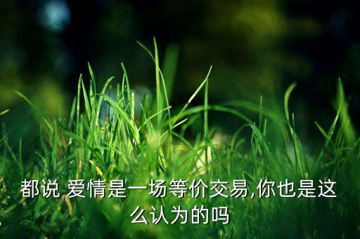 都說 愛情是一場等價交易,你也是這么認為的嗎