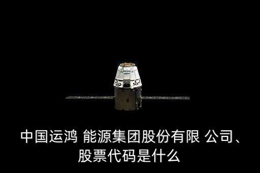 中國運(yùn)鴻 能源集團(tuán)股份有限 公司、股票代碼是什么