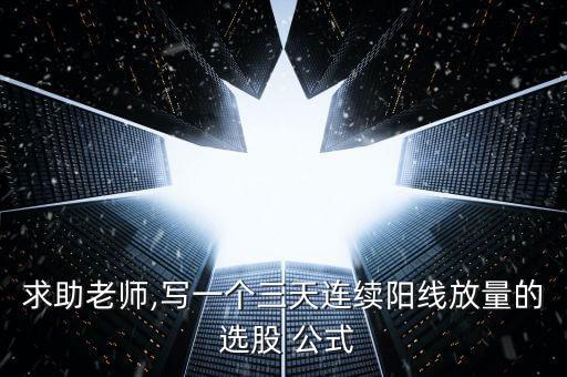 求助老師,寫一個(gè)三天連續(xù)陽線放量的 選股 公式