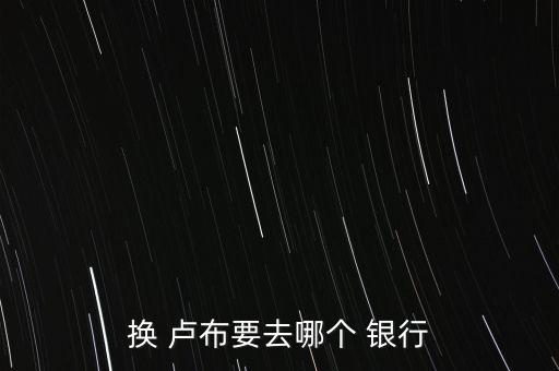 換 盧布要去哪個(gè) 銀行