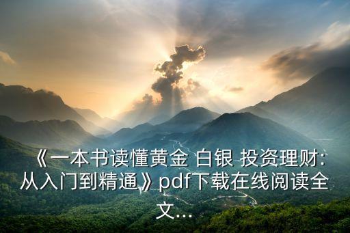 《一本書(shū)讀懂黃金 白銀 投資理財(cái):從入門(mén)到精通》pdf下載在線閱讀全文...