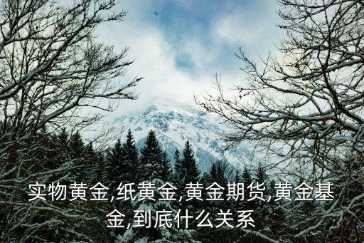 實物黃金,紙黃金,黃金期貨,黃金基金,到底什么關(guān)系