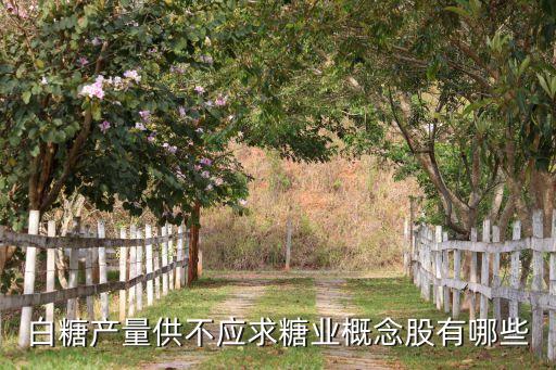 白糖產(chǎn)量供不應求糖業(yè)概念股有哪些