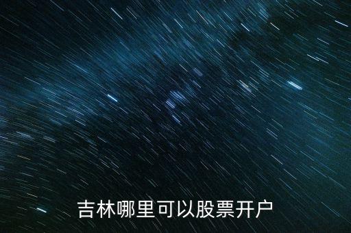 吉林哪里可以股票開(kāi)戶