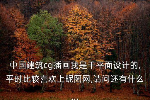 中國(guó)建筑cg插畫我是干平面設(shè)計(jì)的,平時(shí)比較喜歡上昵圖網(wǎng),請(qǐng)問(wèn)還有什么...
