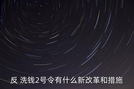 反 洗錢2號(hào)令有什么新改革和措施