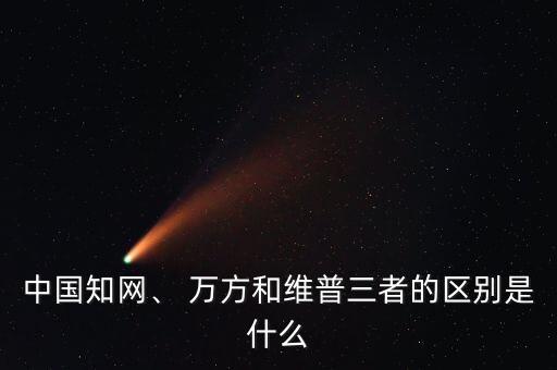 中國(guó)知網(wǎng)、 萬(wàn)方和維普三者的區(qū)別是什么