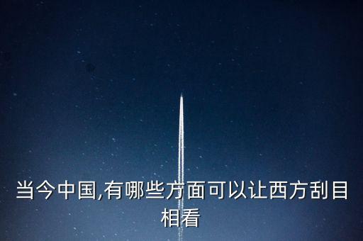 當(dāng)今中國,有哪些方面可以讓西方刮目相看