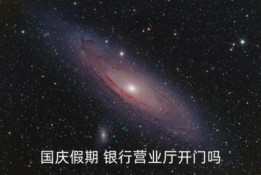 國(guó)慶假期 銀行營(yíng)業(yè)廳開(kāi)門嗎