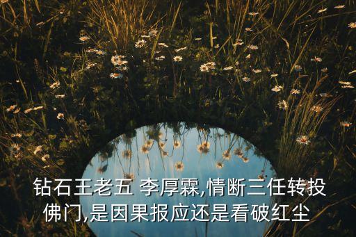  鉆石王老五 李厚霖,情斷三任轉(zhuǎn)投佛門,是因果報應還是看破紅塵