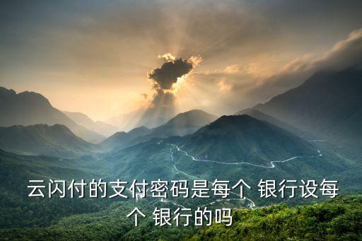  云閃付的支付密碼是每個 銀行設每個 銀行的嗎