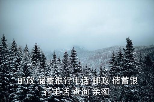  郵政 儲(chǔ)蓄銀行電話 郵政 儲(chǔ)蓄銀行電話 查詢 余額