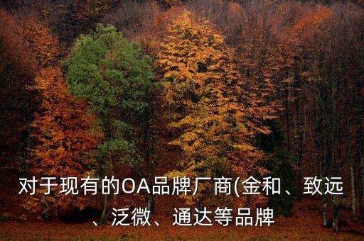 對于現(xiàn)有的OA品牌廠商(金和、致遠、泛微、通達等品牌