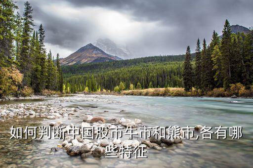 如何判斷中國股市牛市和熊市,各有哪些特征