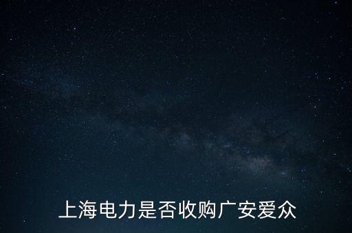  上海電力是否收購廣安愛眾