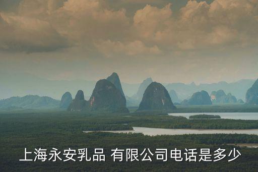  上海永安乳品 有限公司電話是多少