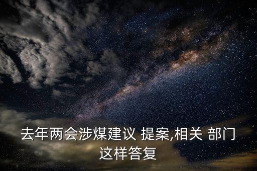 去年兩會涉煤建議 提案,相關(guān) 部門這樣答復(fù)