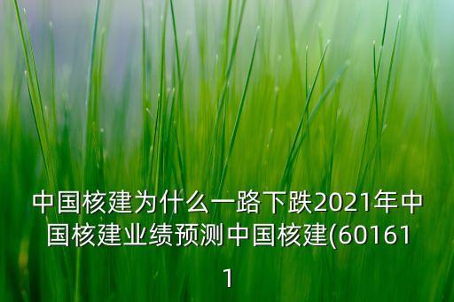 中國核建為什么一路下跌2021年中國核建業(yè)績預測中國核建(601611