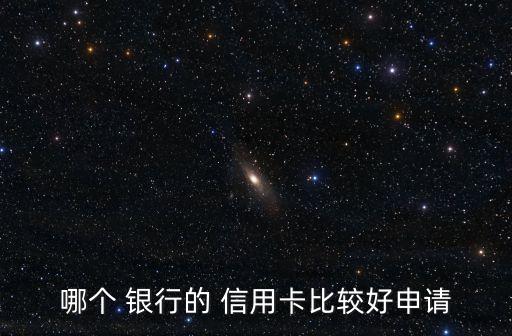 哪個(gè)銀行辦信用卡容易,網(wǎng)上申請(qǐng)信用卡哪個(gè)銀行容易通過(guò)