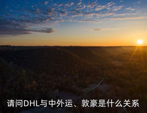 請(qǐng)問DHL與中外運(yùn)、敦豪是什么關(guān)系
