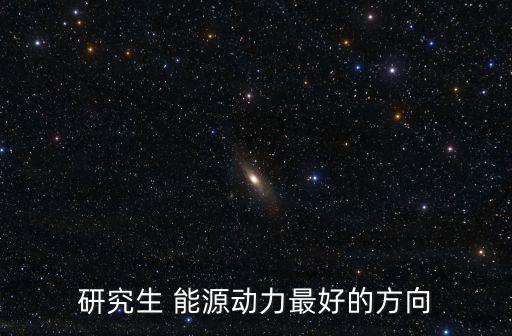 研究生 能源動力最好的方向