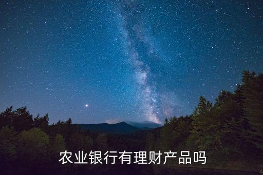  農(nóng)業(yè)銀行有理財(cái)產(chǎn)品嗎