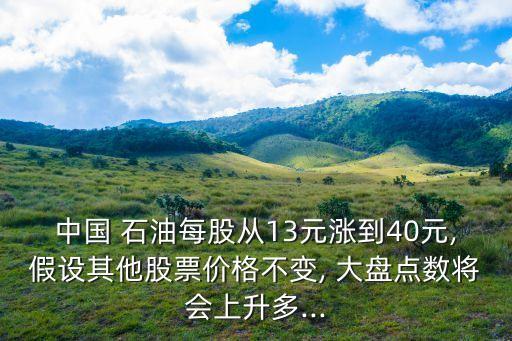 中國 石油每股從13元漲到40元,假設(shè)其他股票價格不變, 大盤點數(shù)將會上升多...