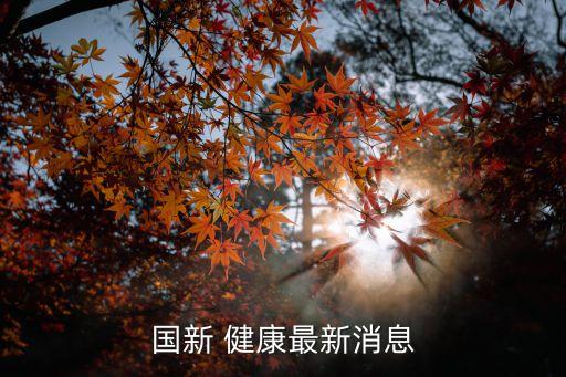 國(guó)新 健康最新消息