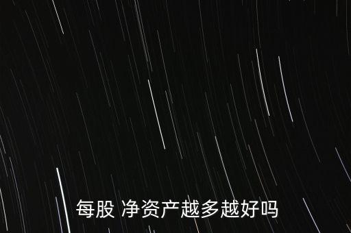  每股 凈資產越多越好嗎
