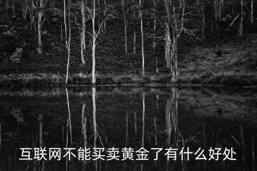 互聯網不能買賣黃金了有什么好處
