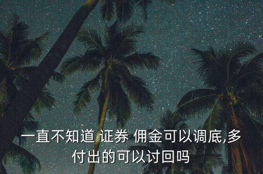 一直不知道 證券 傭金可以調底,多付出的可以討回嗎