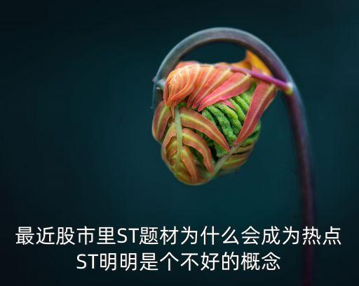 最近股市里ST題材為什么會成為熱點(diǎn)ST明明是個不好的概念